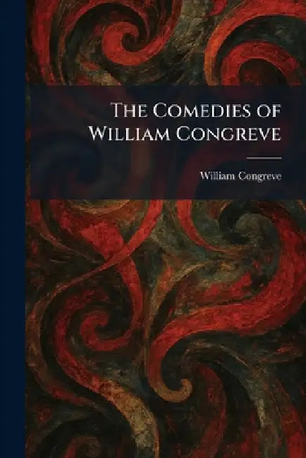 The Comedies of William Congreve by William Congreve