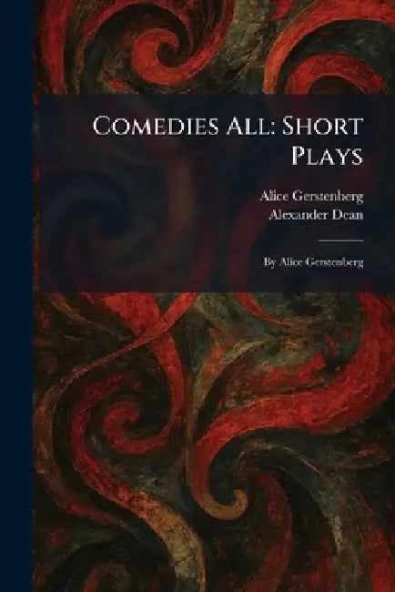 Comedies All: Short Plays: By Alice Gerstenberg by Alice Gerstenberg, Alexander Dean