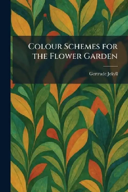 Colour Schemes for the Flower Garden by Gertrude Jekyll