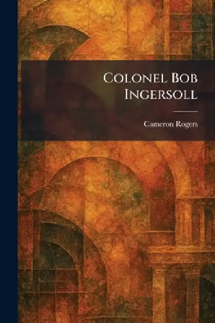 Colonel Bob Ingersoll by Cameron Rogers