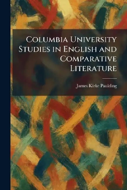 Columbia University Studies in English and Comparative Literature by James Kirke Paulding