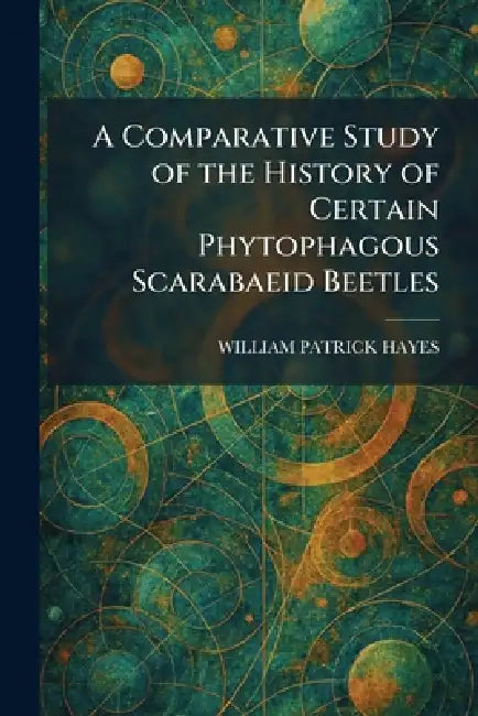 A Comparative Study of the History of Certain Phytophagous Scarabaeid Beetles by William Patrick Hayes