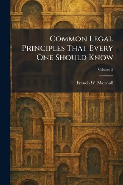 Common Legal Principles That Every One Should Know by Francis W. Marshall