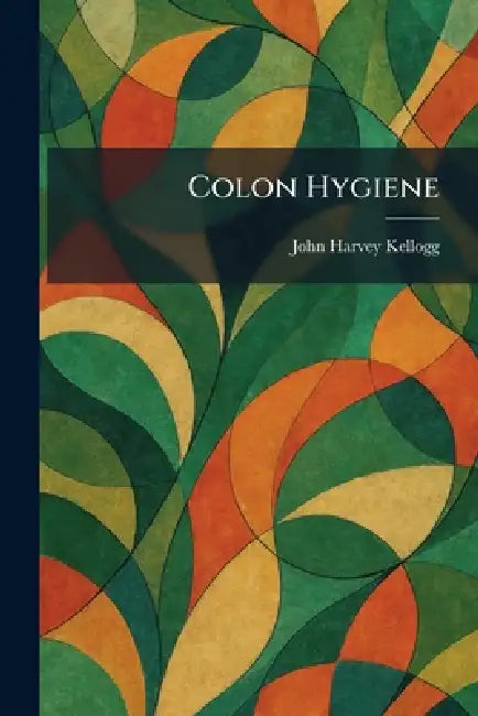 Colon Hygiene by John Harvey Kellogg
