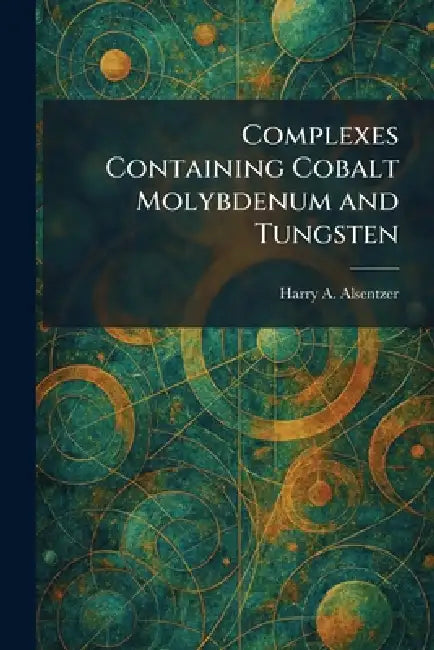 Complexes Containing Cobalt Molybdenum and Tungsten by Harry A. Alsentzer