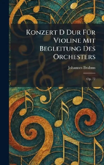 Konzert D dur fÃ1/4r Violine mit Begleitung des Orchesters: Op. 77 by Johannes Brahms