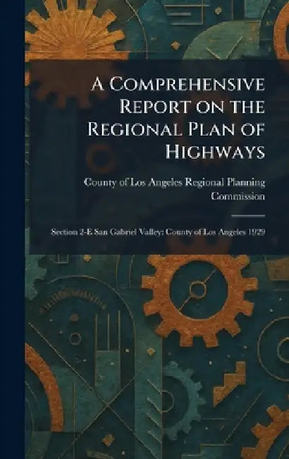 A Comprehensive Report on the Regional Plan of Highways: Section 2-E San Gabriel Valley: County of Los Angeles 1929 by County of Los Angeles Regional Planni