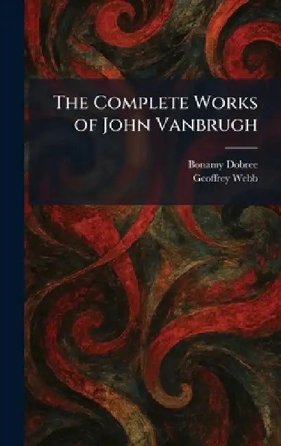 The Complete Works of John Vanbrugh by Bonamy Dobree, Geoffrey Webb