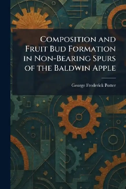 Composition and Fruit Bud Formation in Non-Bearing Spurs of the Baldwin Apple by George Frederick Potter