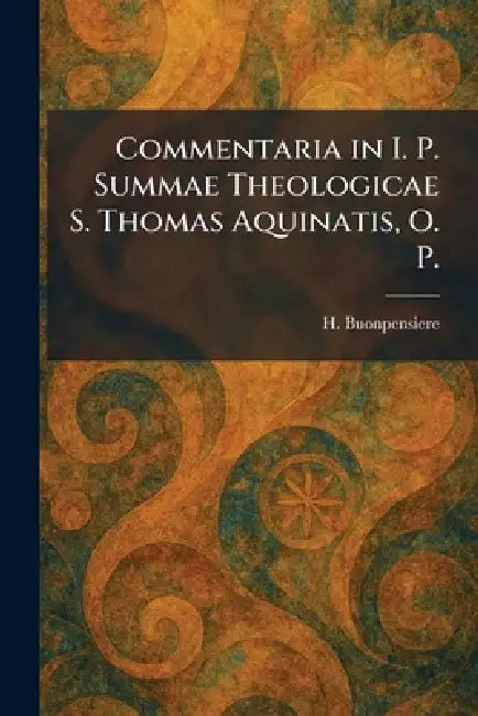 Commentaria in I. P. Summae Theologicae S. Thomas Aquinatis, O. P. by H. Buonpensiere