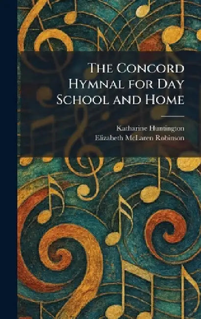 The Concord Hymnal for Day School and Home by Katharine Huntington, Elizabeth McLaren Robinson
