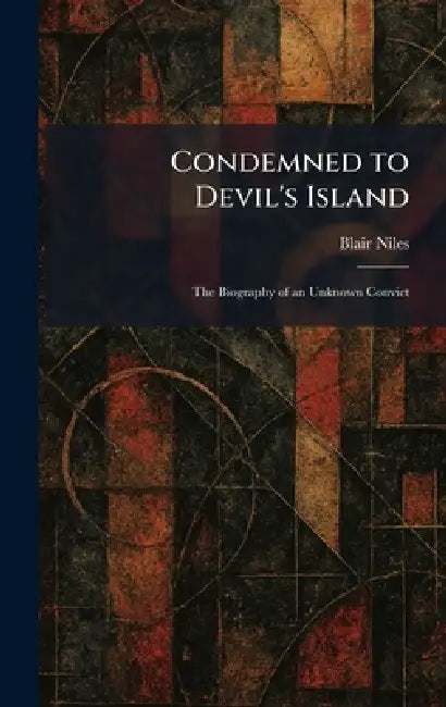 Condemned to Devil's Island: The Biography of an Unknown Convict by Blair Niles
