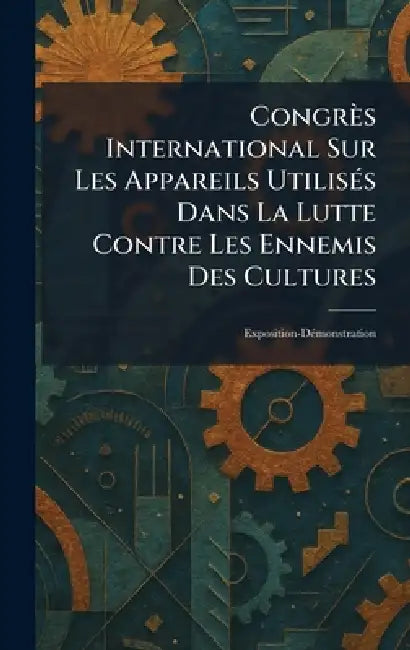 Congrès International Sur Les Appareils UtilisÃ(c)s Dans La Lutte Contre Les Ennemis Des Cultures: Exposition-DÃ(c)monstration by Service Agricole de la Compagnie P L M
