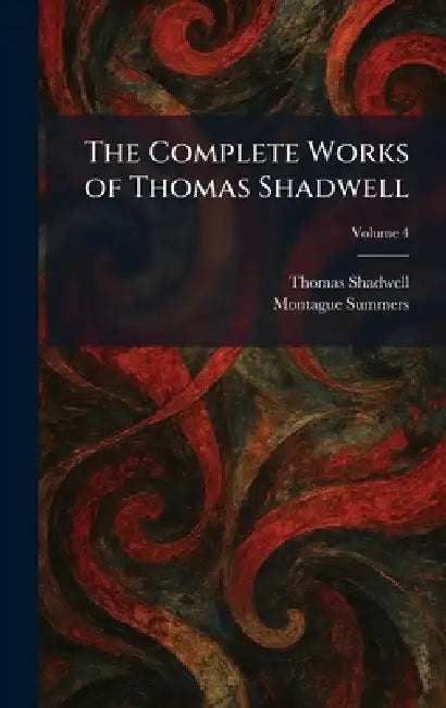 The Complete Works of Thomas Shadwell by Thomas Shadwell, Montague Summers