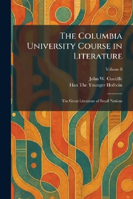 The Columbia University Course in Literature: The Great Literature of Small Nations by John W. Cunliffe, Han The Younger Holbein