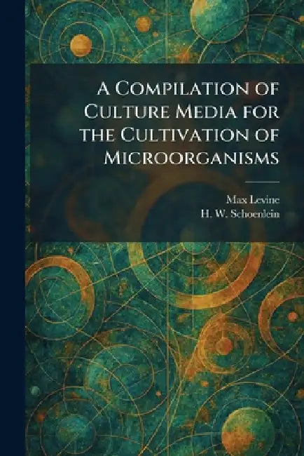 A Compilation of Culture Media for the Cultivation of Microorganisms by Max Levine, H. W. Schoenlein