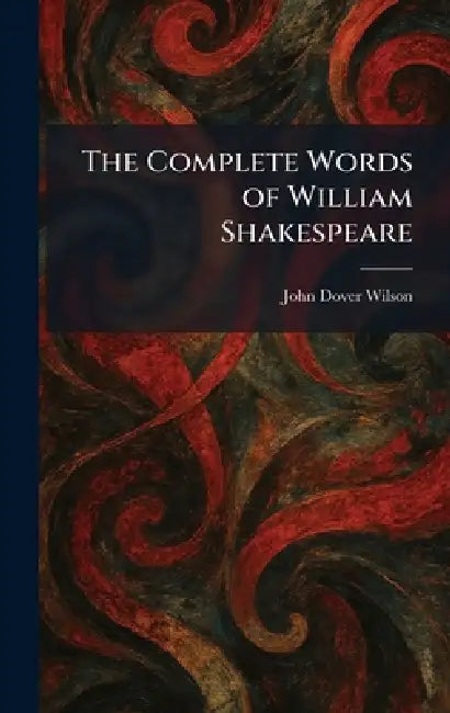 The Complete Words of William Shakespeare by John Dover Wilson