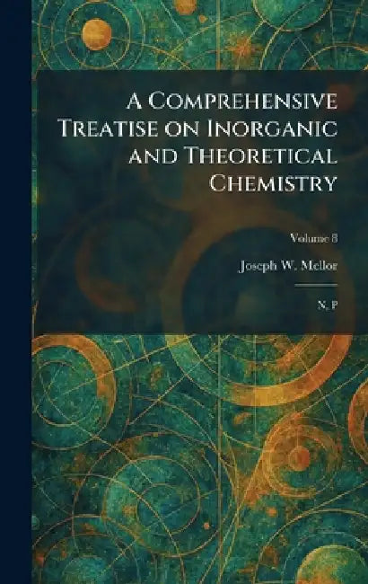 A Comprehensive Treatise on Inorganic and Theoretical Chemistry: N, P by Joseph W. Mellor