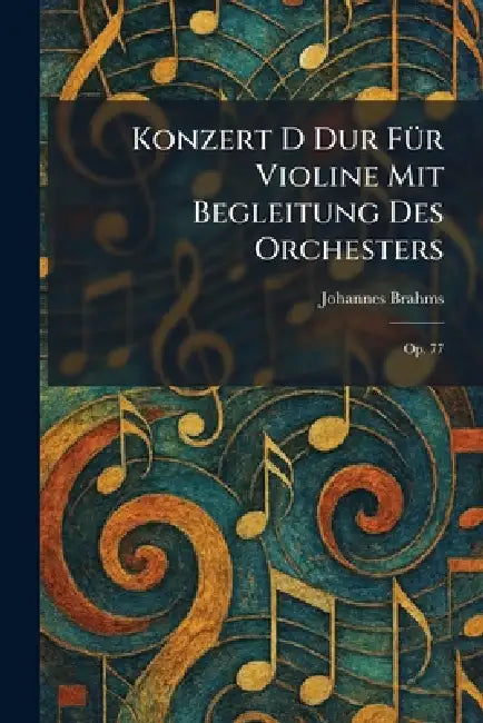 Konzert D dur fÃ1/4r Violine mit Begleitung des Orchesters: Op. 77 by Johannes Brahms