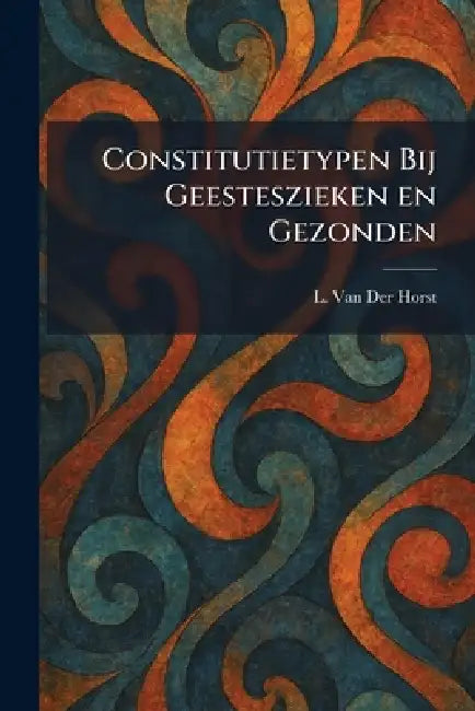 Constitutietypen Bij Geesteszieken en Gezonden by L. Van Der Horst
