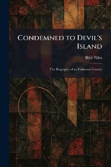 Condemned to Devil's Island: The Biography of an Unknown Convict by Blair Niles