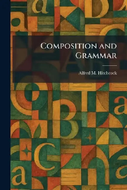 Composition and Grammar by Alfred M. Hitchcock