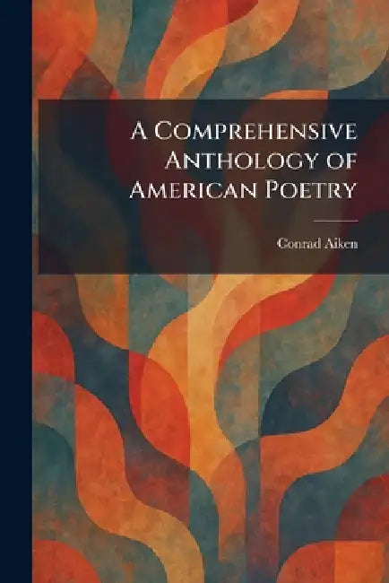 A Comprehensive Anthology of American Poetry by Conrad Aiken