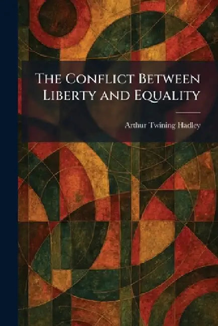 The Conflict Between Liberty and Equality by Arthur Twining Hadley