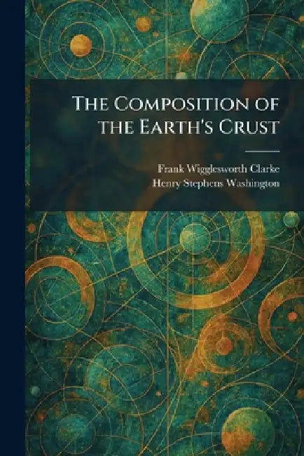 The Composition of the Earth's Crust by Frank Wigglesworth Clarke, Henry Stephens Washington