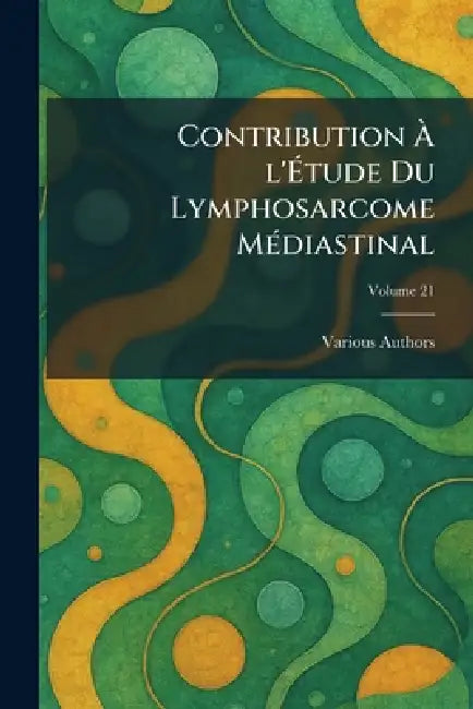 Contribution Ã l'Ã(c)tude du lymphosarcome mÃ(c)diastinal by Various