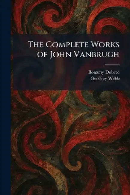 The Complete Works of John Vanbrugh by Bonamy Dobree, Geoffrey Webb