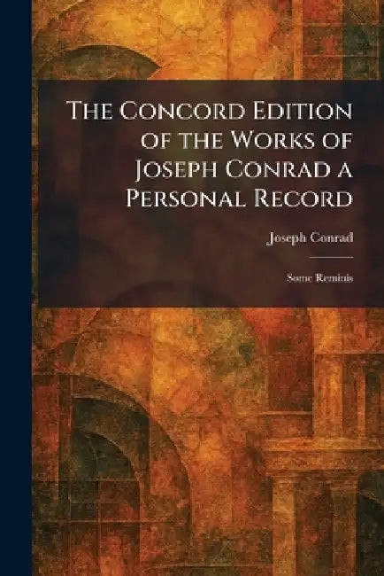 The Concord Edition of the Works of Joseph Conrad a Personal Record: Some Reminis by Joseph Conrad