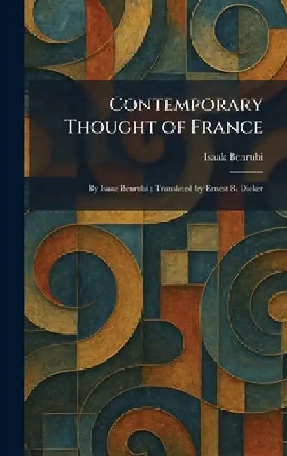 Contemporary Thought of France: By Isaac Benrubi; Translated by Ernest B. Dicker by Isaak Benrubi