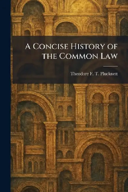A Concise History of the Common Law by Theodore F. T. Plucknett