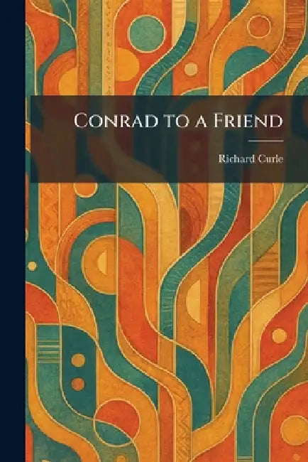 Conrad to a Friend by Richard Curle