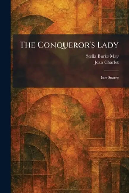 The Conqueror's Lady: Ines Suarez by Stella Burke May, Jean Charlot