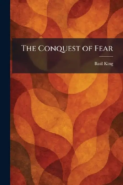 The Conquest of Fear by Basil King