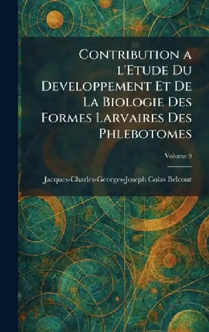 Contribution A L'Etude Du Developpement Et De La Biologie Des Formes Larvaires Des Phlebotomes by Jacques-Charles-George Colas Belcour