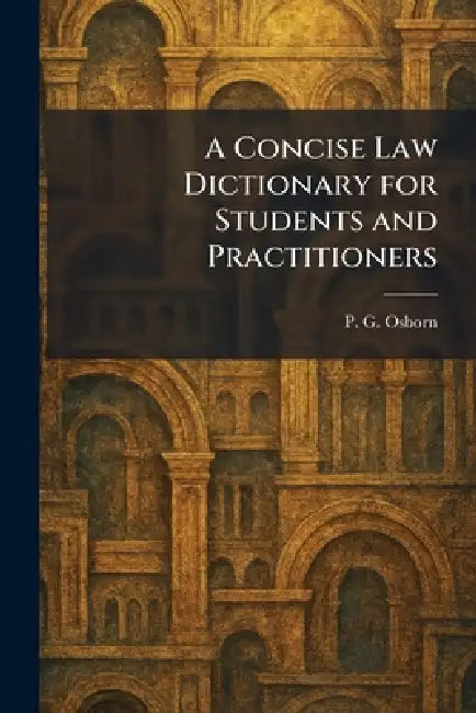 A Concise Law Dictionary for Students and Practitioners by P. G. Osborn