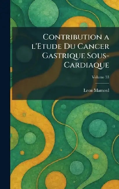 Contribution a l'Etude Du Cancer Gastrique Sous-Cardiaque by Leon Mamoul