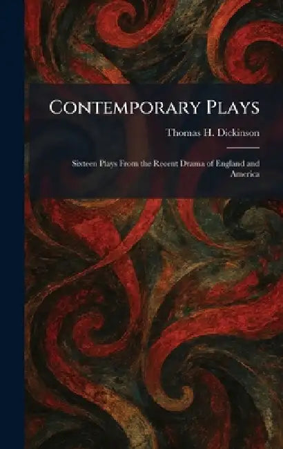 Contemporary Plays: Sixteen Plays From the Recent Drama of England and America by Thomas H. Dickinson