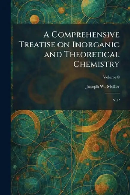 A Comprehensive Treatise on Inorganic and Theoretical Chemistry: N, P by Joseph W. Mellor