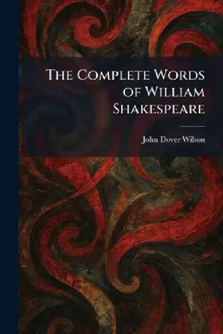 The Complete Words of William Shakespeare by John Dover Wilson
