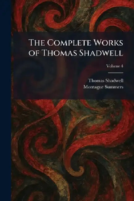 The Complete Works of Thomas Shadwell by Thomas Shadwell, Montague Summers