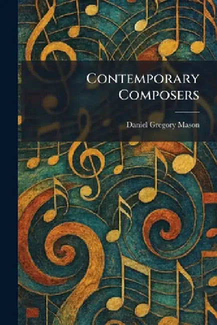 Contemporary Composers by Daniel Gregory Mason