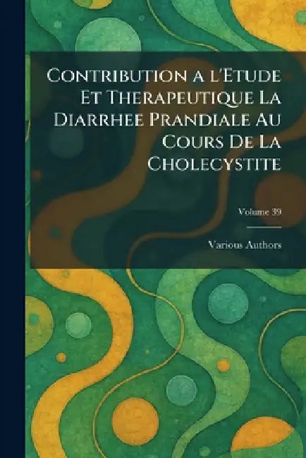 Contribution a l'etude et therapeutique la diarrhee prandiale au cours de la cholecystite by Various