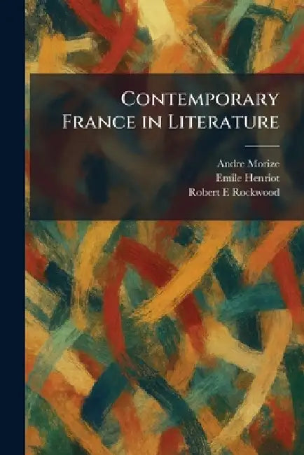 Contemporary France in Literature by Andre Morize, Emile Henriot, Robert E. Rockwood