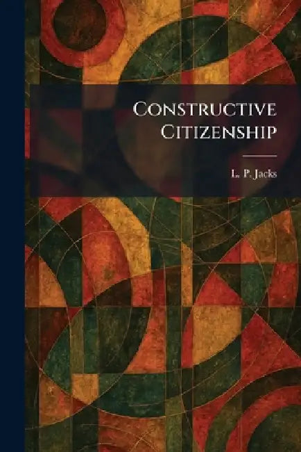 Constructive Citizenship by L. P. Jacks