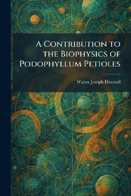 A Contribution to the Biophysics of Podophyllum Petioles by Walter Joseph Himmel