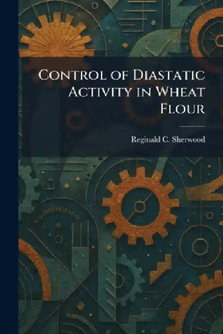 Control of Diastatic Activity in Wheat Flour by Reginald C. Sherwood